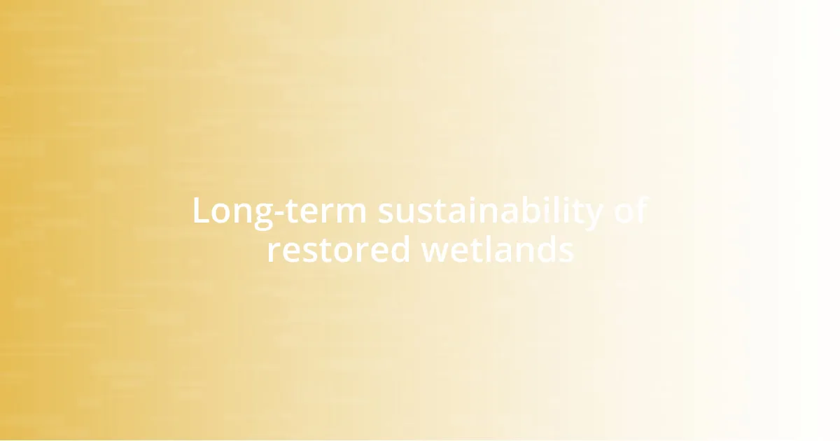 Long-term sustainability of restored wetlands