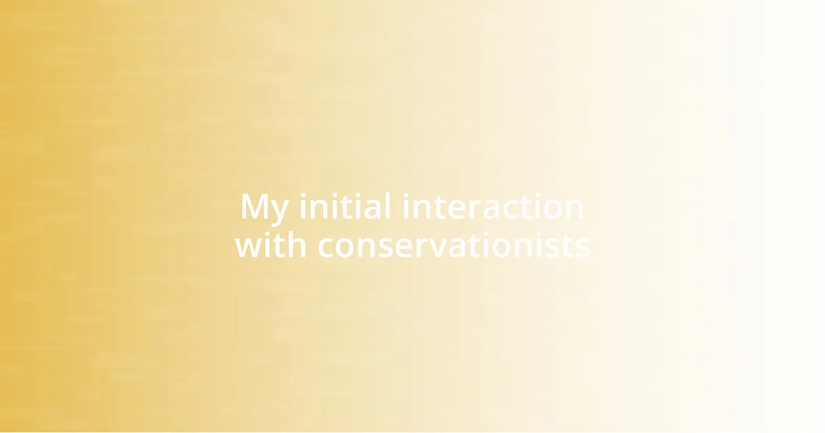 My initial interaction with conservationists