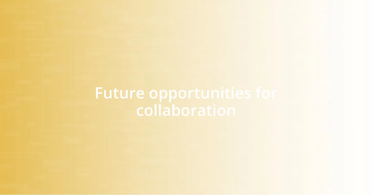 Future opportunities for collaboration