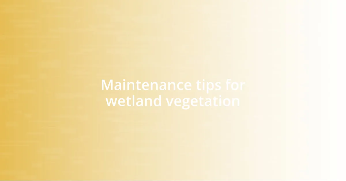 Maintenance tips for wetland vegetation