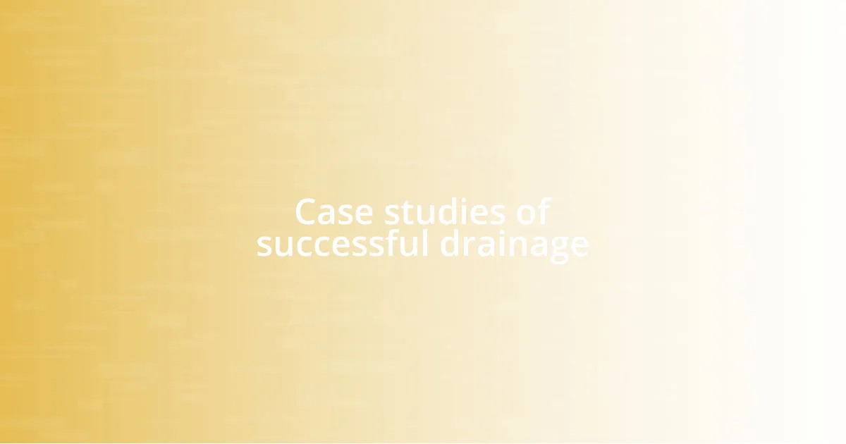 Case studies of successful drainage