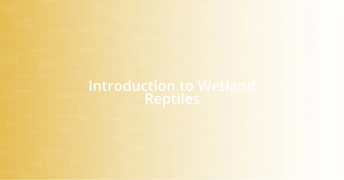 Introduction to Wetland Reptiles