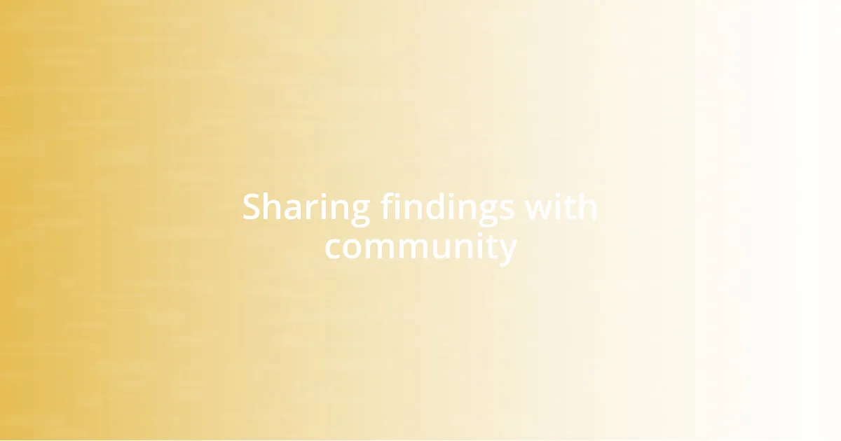 Sharing findings with community
