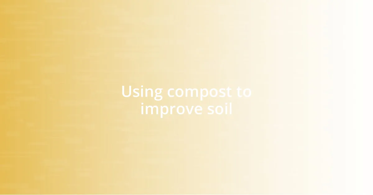 Using compost to improve soil