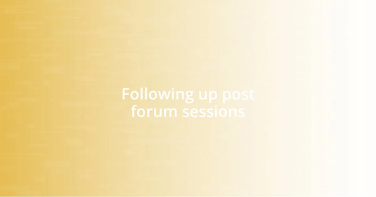 Following up post forum sessions