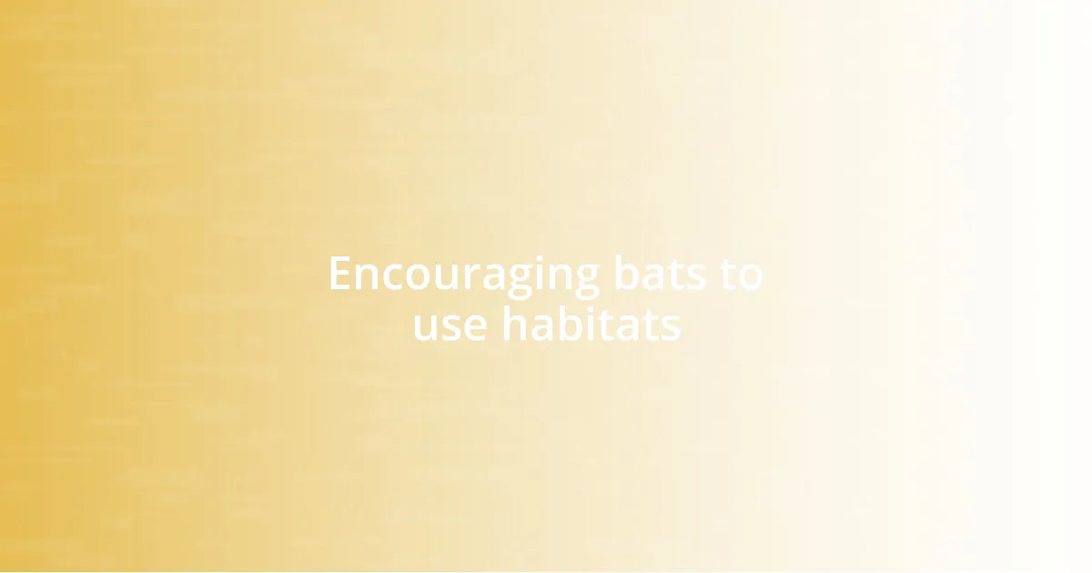 Encouraging bats to use habitats