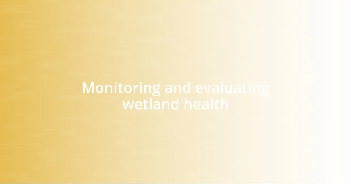 Monitoring and evaluating wetland health
