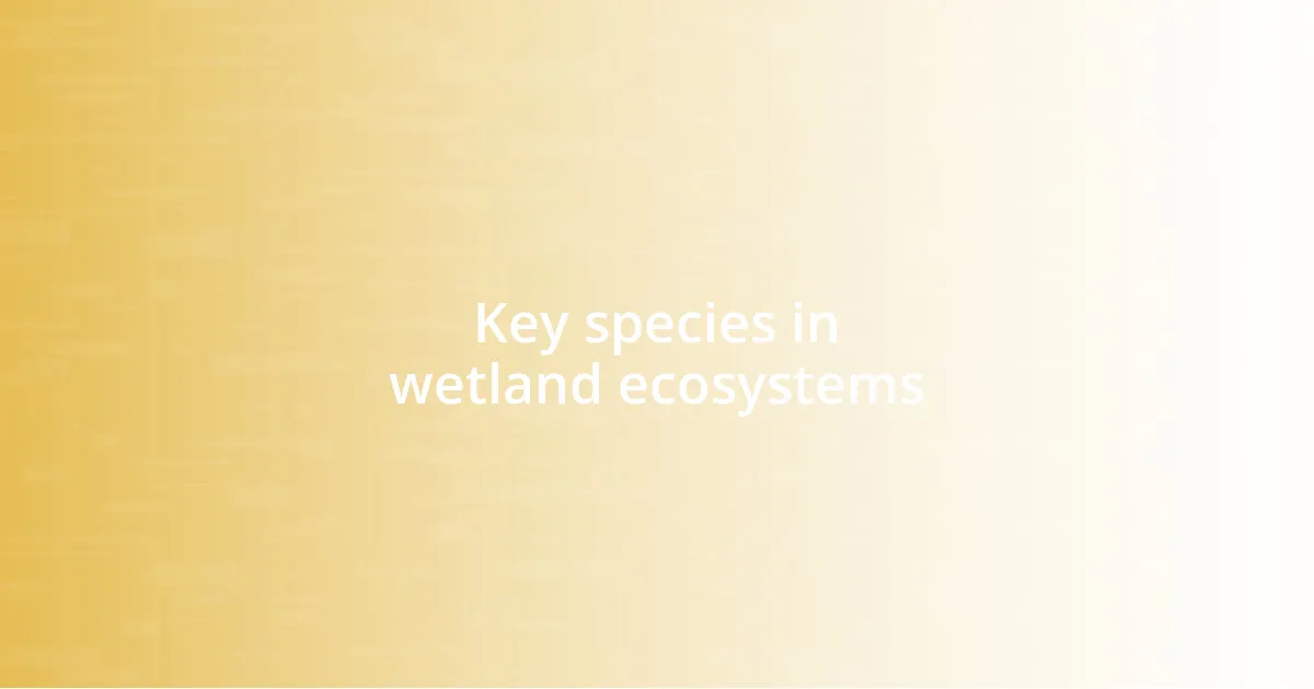 Key species in wetland ecosystems
