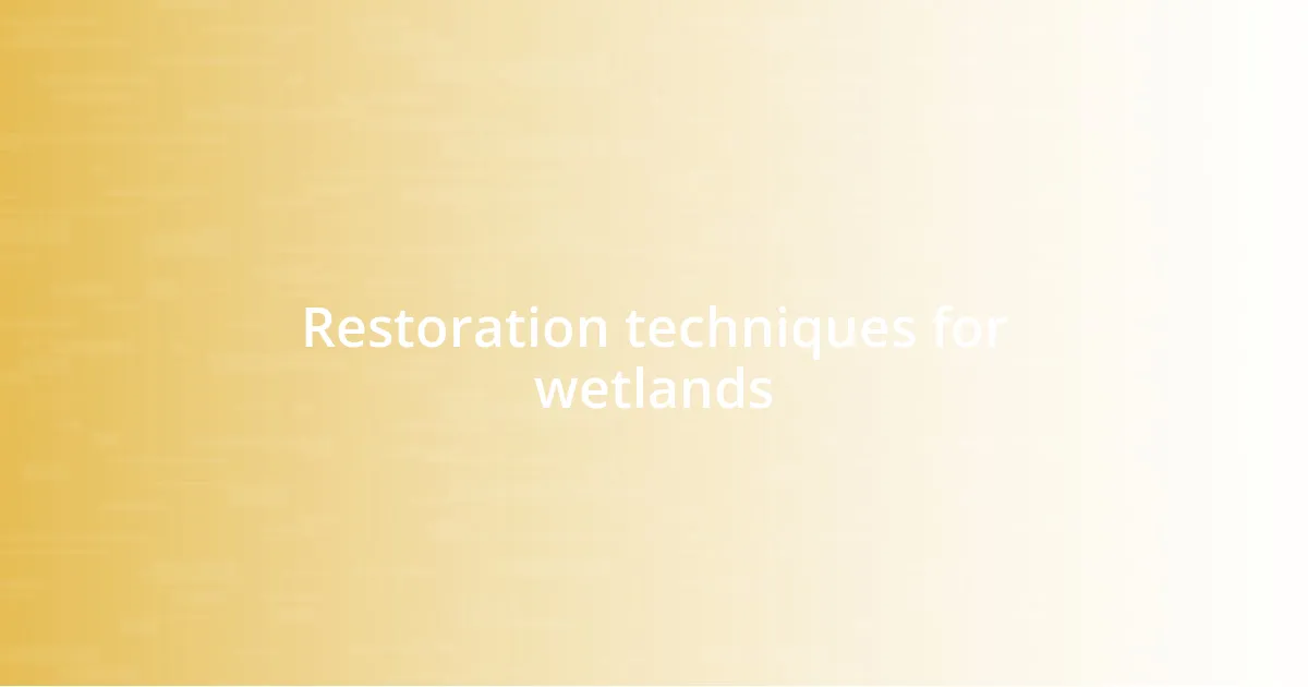 Restoration techniques for wetlands