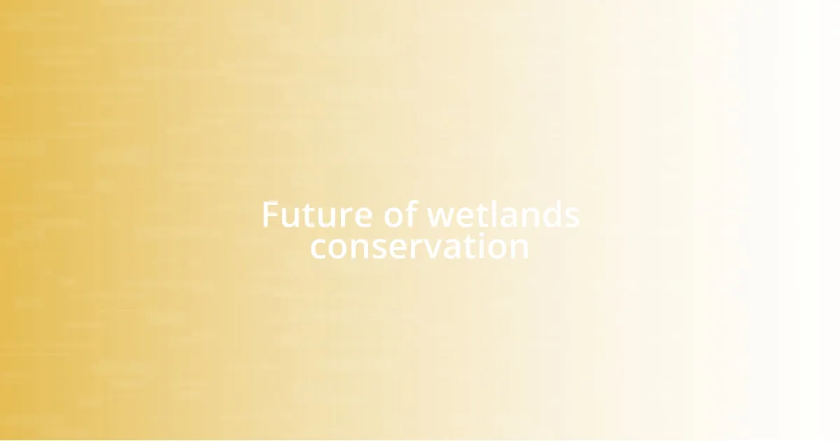 Future of wetlands conservation