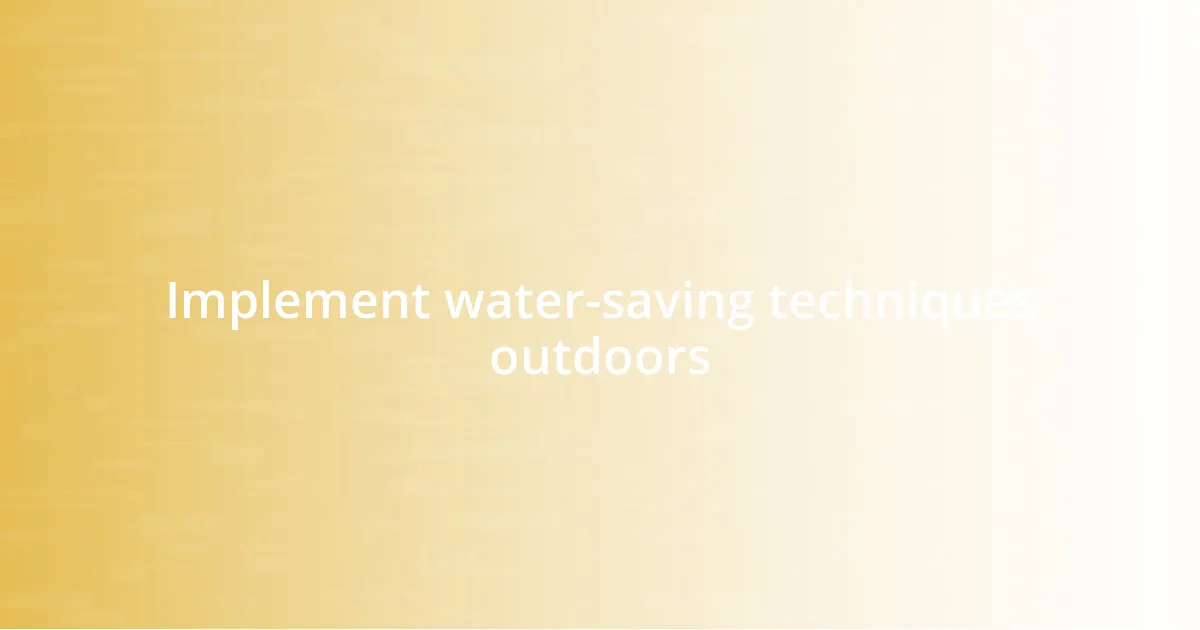 Implement water-saving techniques outdoors