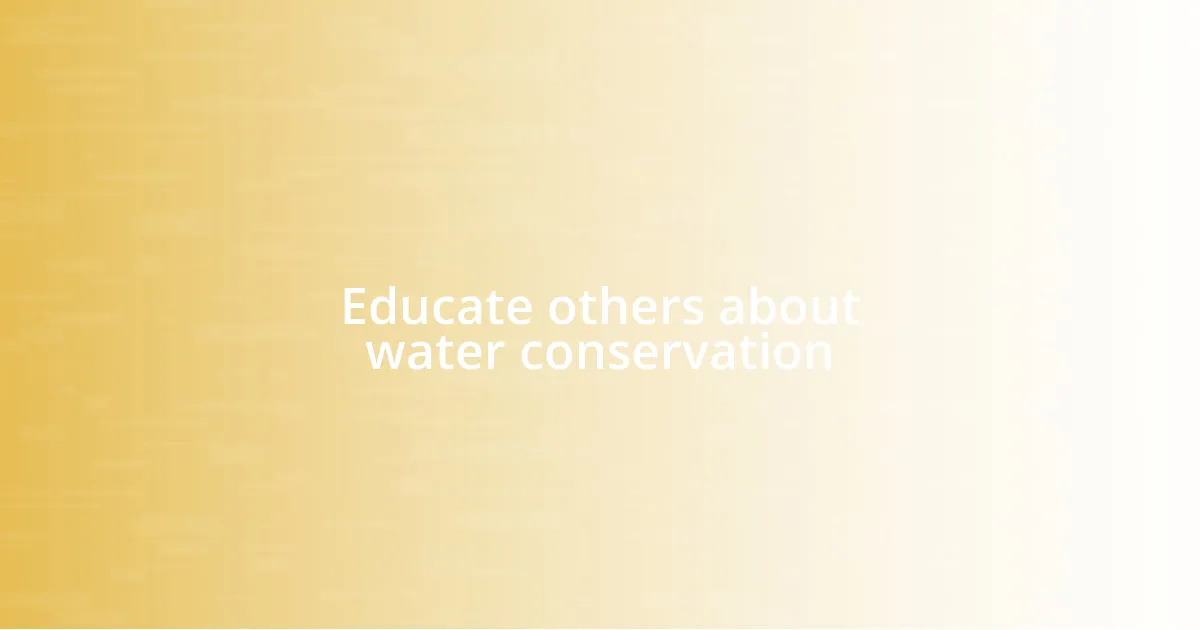 Educate others about water conservation
