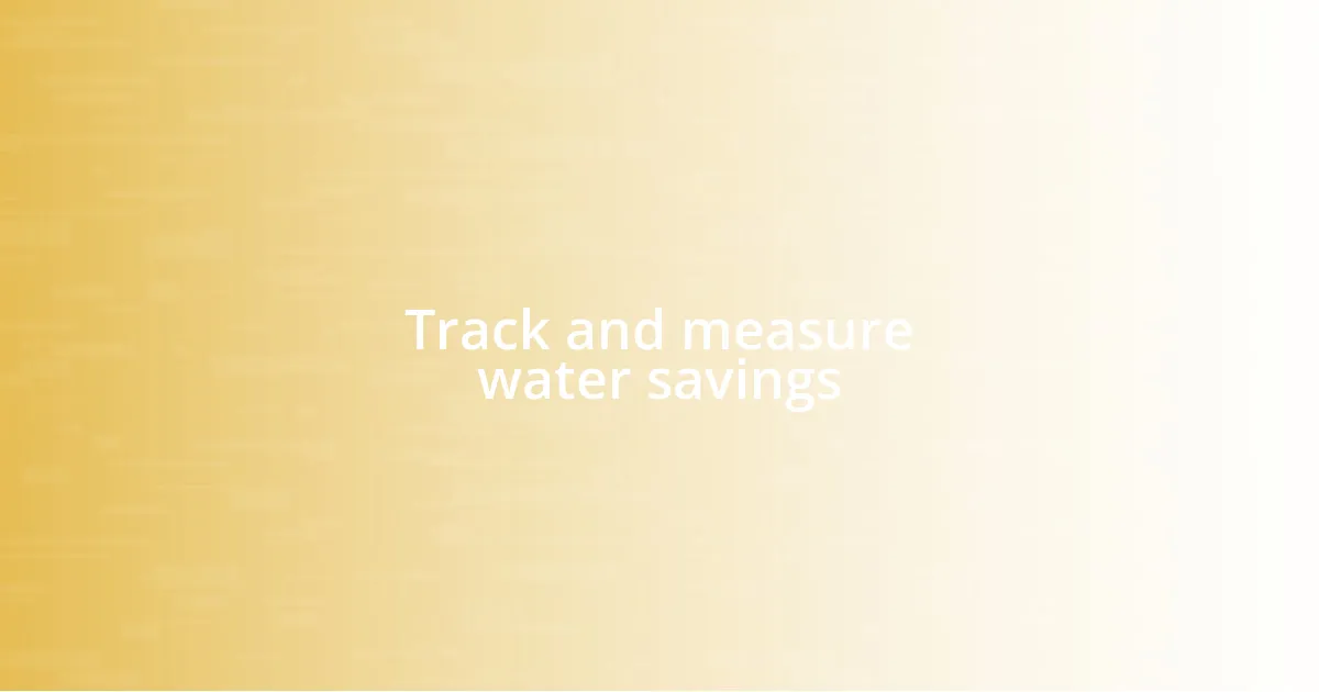 Track and measure water savings