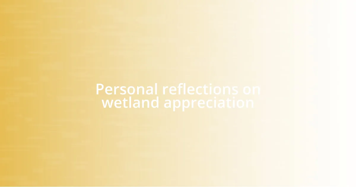 Personal reflections on wetland appreciation