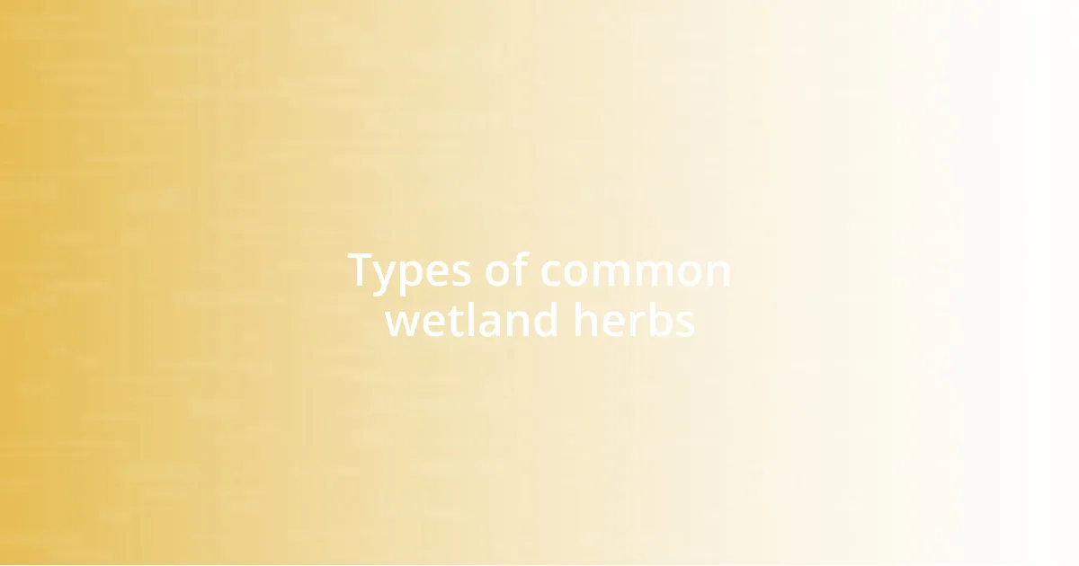 Types of common wetland herbs