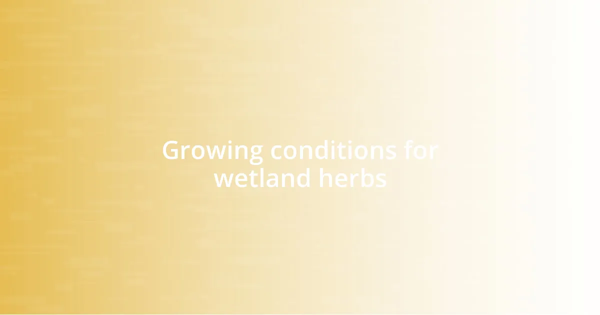 Growing conditions for wetland herbs