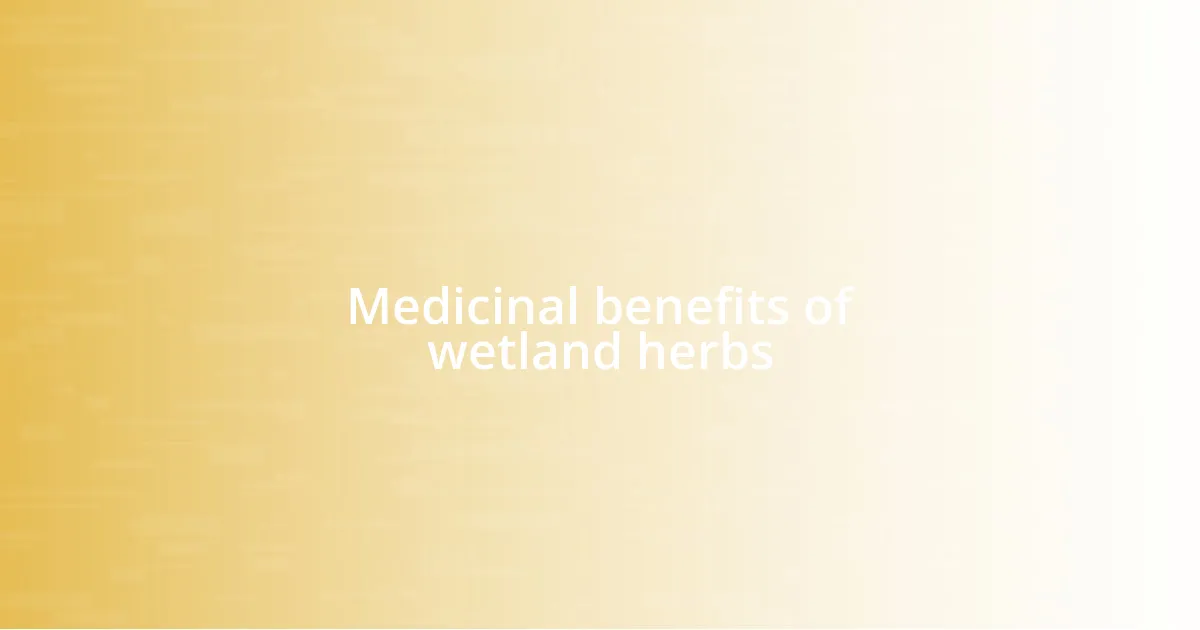 Medicinal benefits of wetland herbs