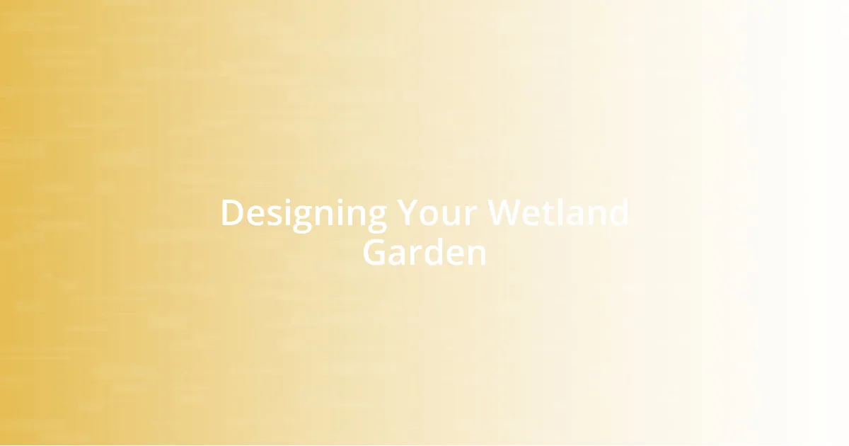 Designing Your Wetland Garden