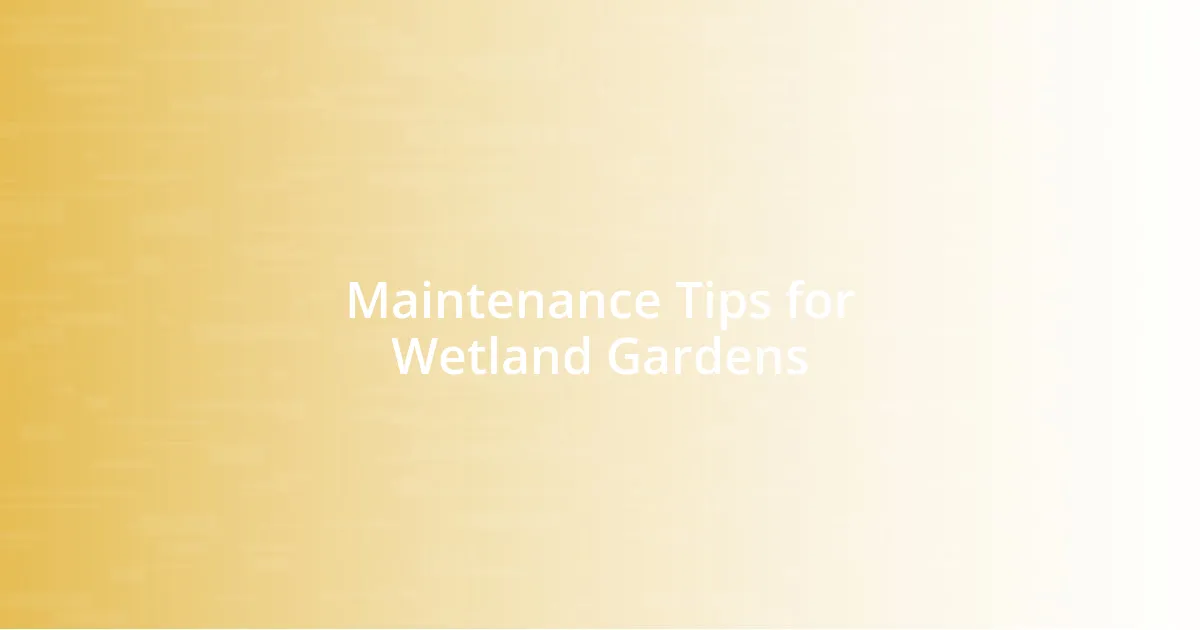 Maintenance Tips for Wetland Gardens