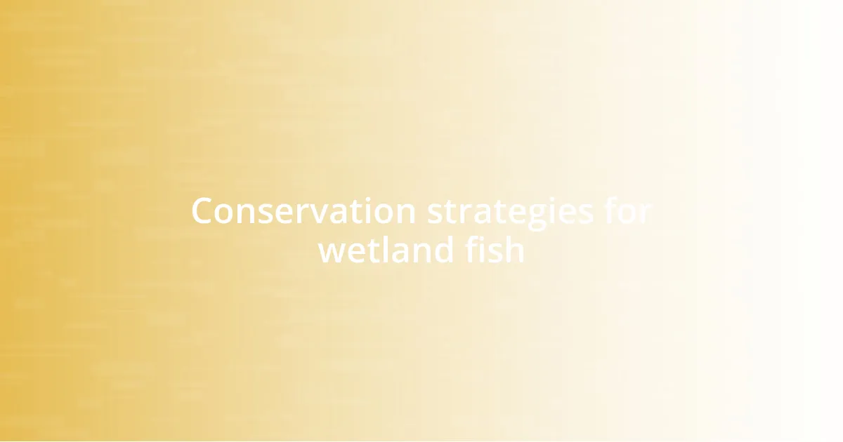 Conservation strategies for wetland fish