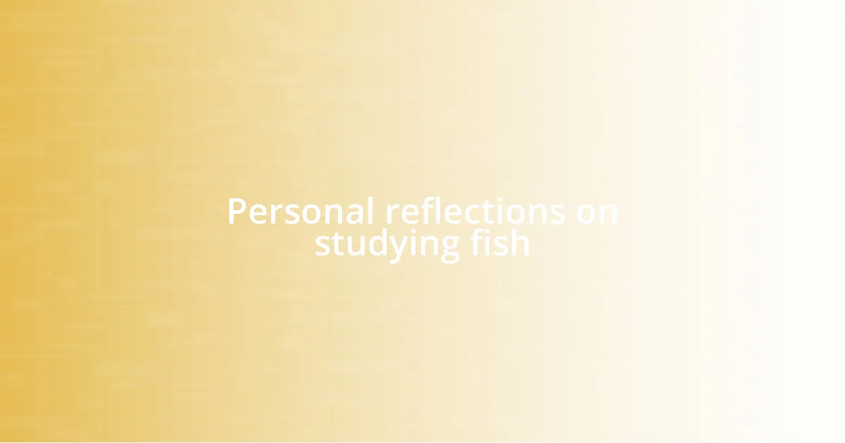 Personal reflections on studying fish