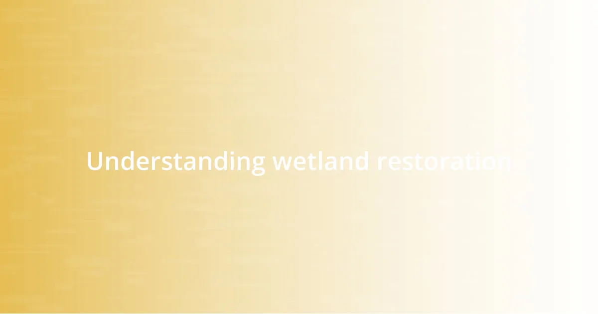 Understanding wetland restoration