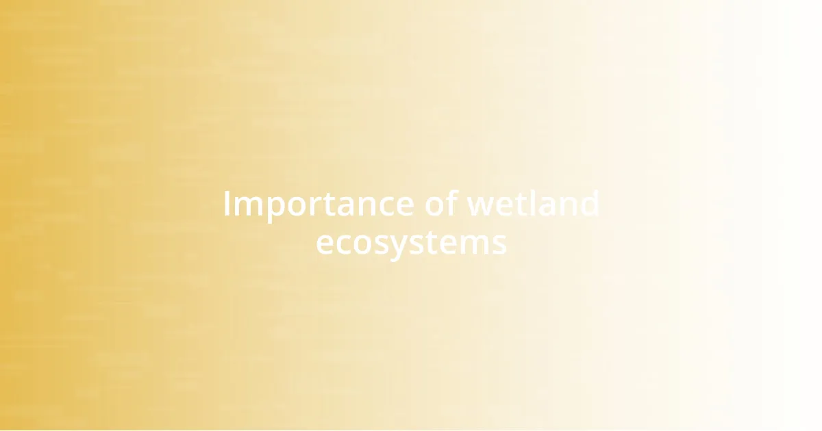Importance of wetland ecosystems