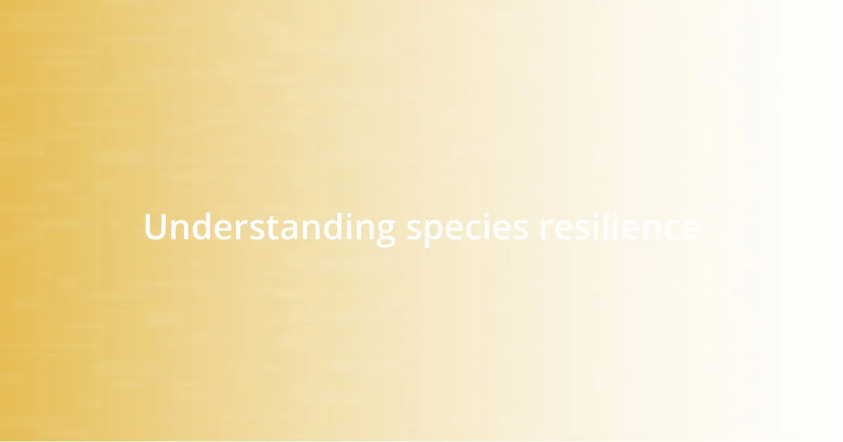 Understanding species resilience