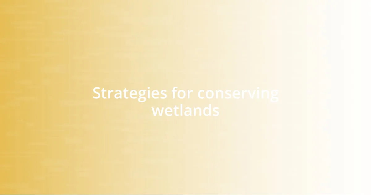 Strategies for conserving wetlands