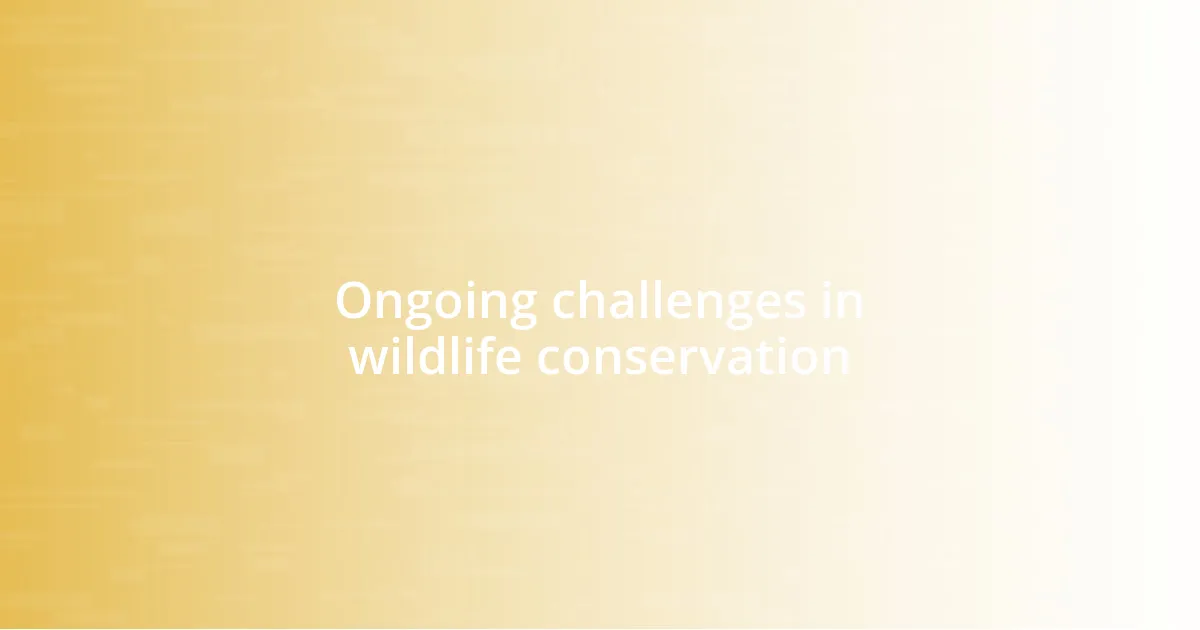 Ongoing challenges in wildlife conservation