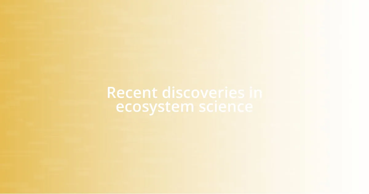 Recent discoveries in ecosystem science