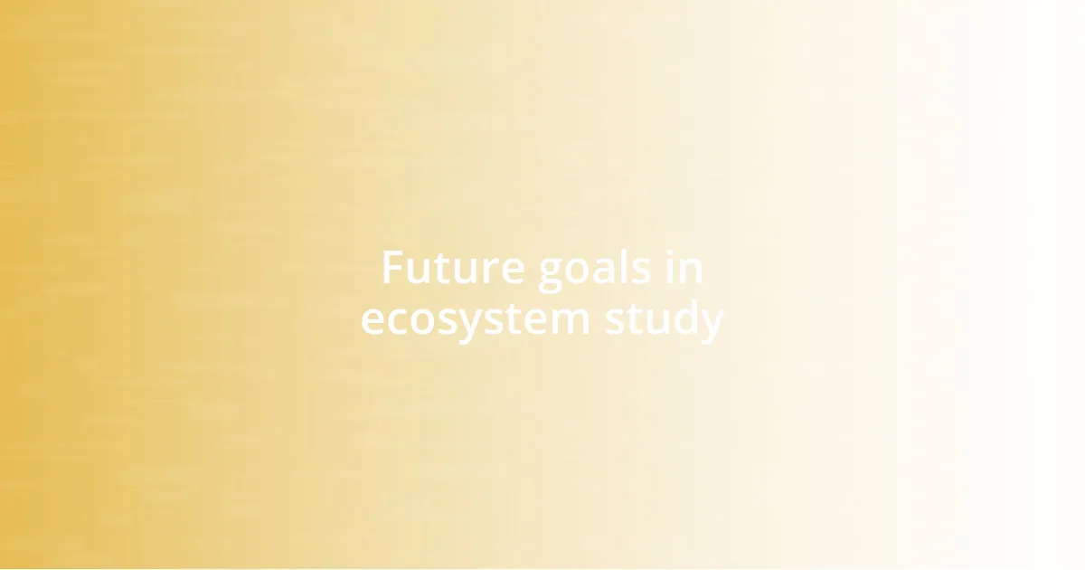 Future goals in ecosystem study