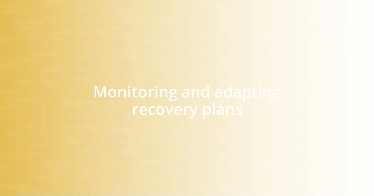 Monitoring and adapting recovery plans