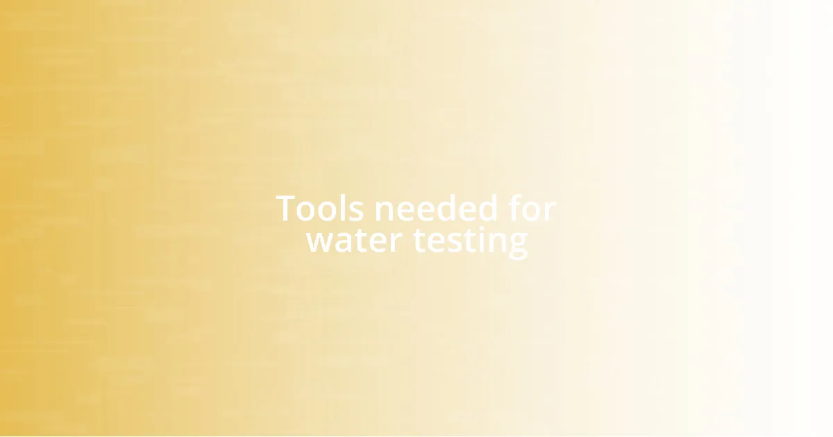 Tools needed for water testing