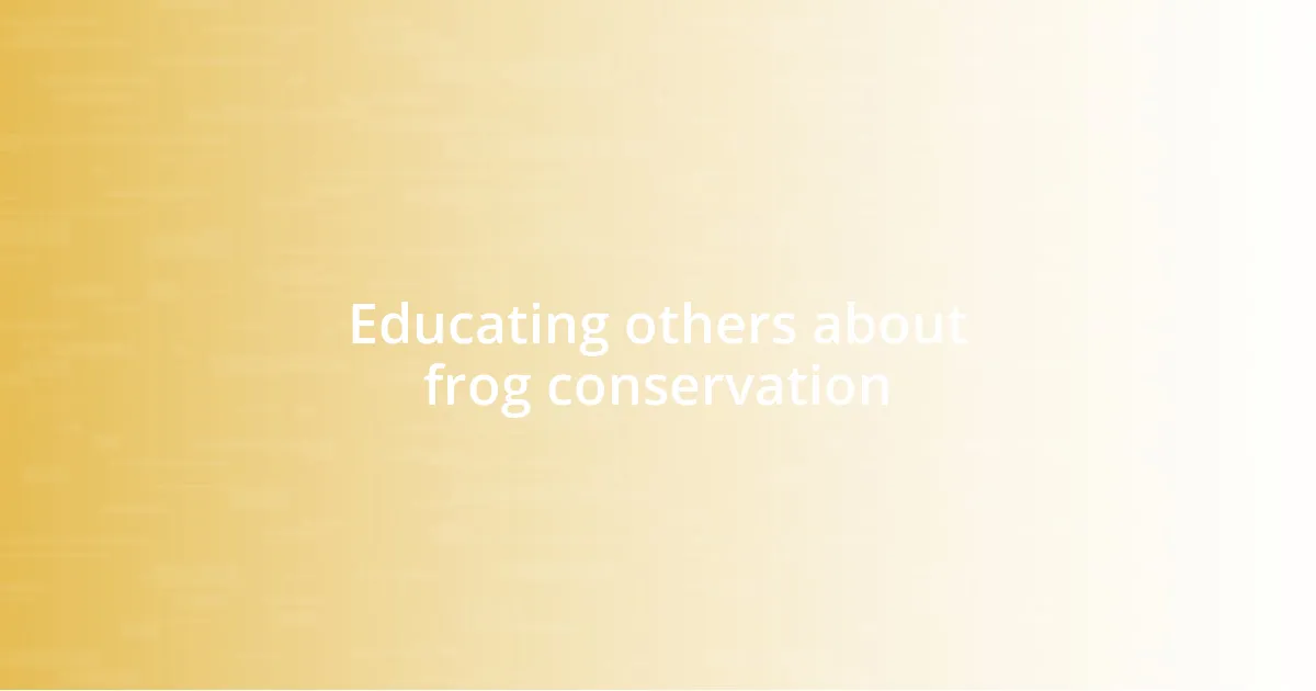 Educating others about frog conservation