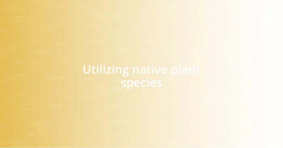 Utilizing native plant species
